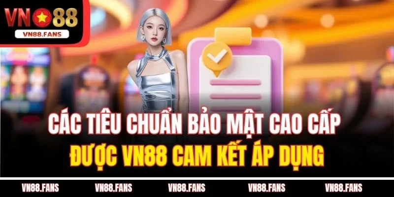 Các tiêu chuẩn bảo mật cao cấp được VN88 cam kết áp dụng