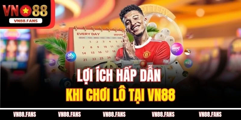 Lợi ích hấp dẫn khi chơi lô tại VN88