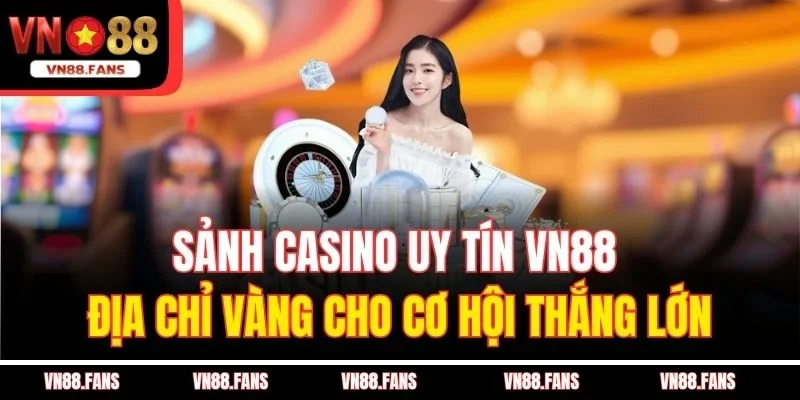 Sảnh Casino Uy Tín VN88 – Địa Chỉ Vàng Cho Cơ Hội Thắng Lớn